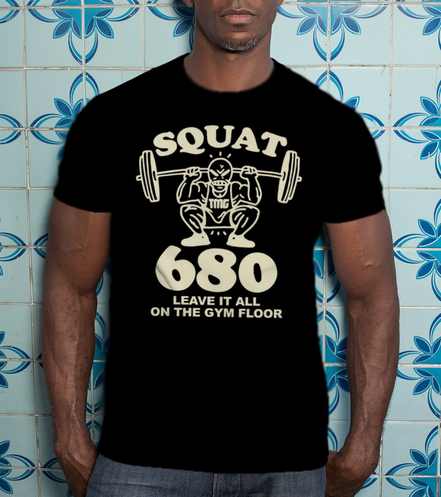 Squat 680 TMG Leave It All On The Gym Floor Powerlifting Motivation T-Shirt