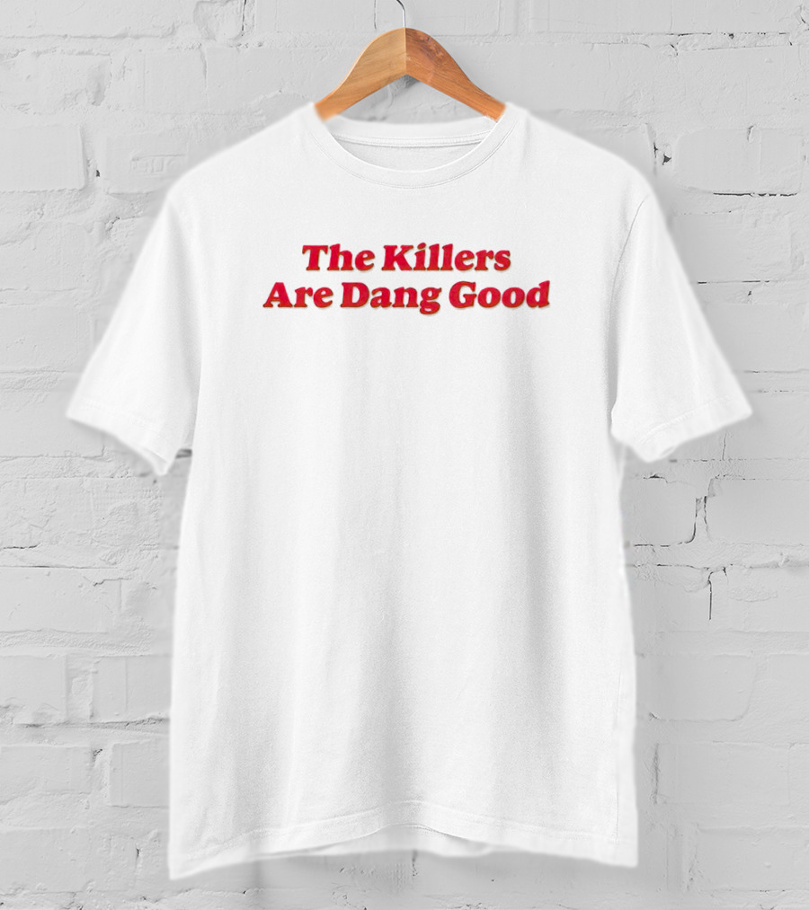 The Killers Are Dang Good T-Shirt