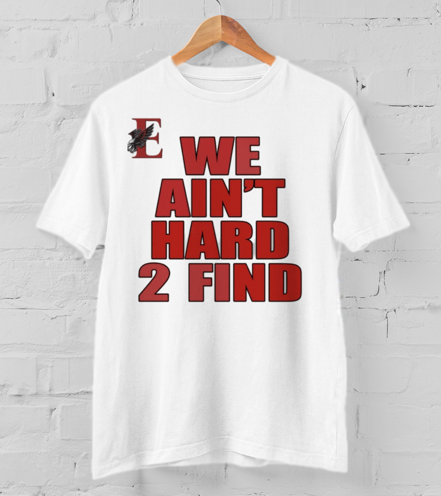 We Ain't Hard 2 Find Letter E With Hawk T-Shirt