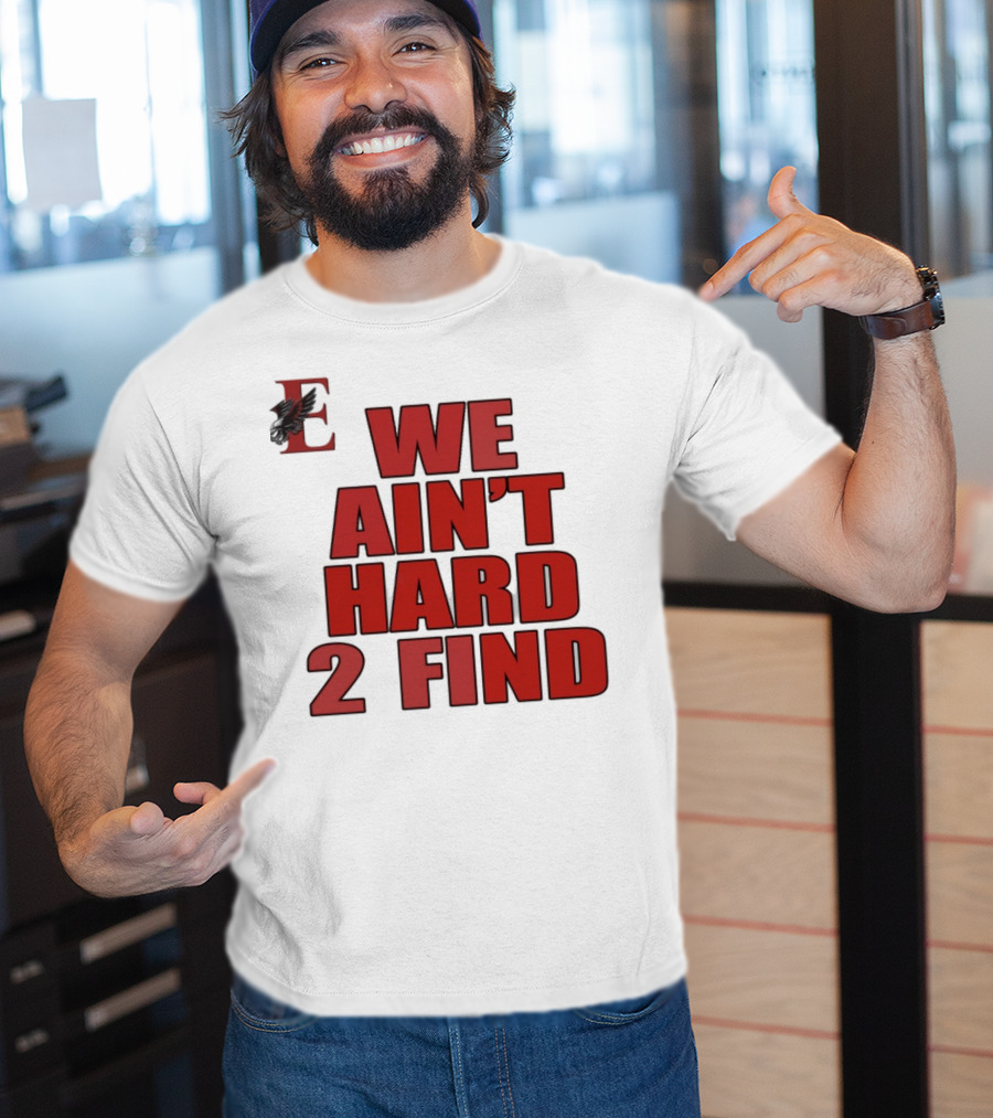 We Ain't Hard 2 Find Letter E With Hawk T-Shirt