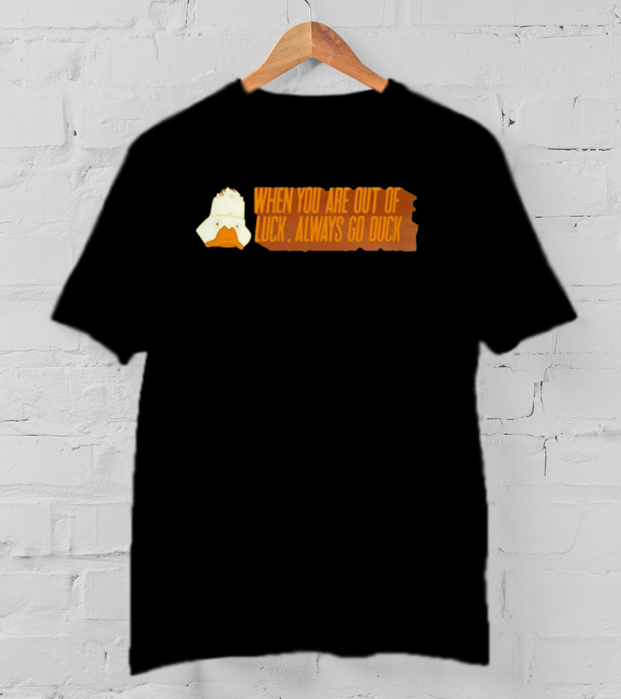 When You Are Out Of Luck Always Go Duck Howard The Duck T-Shirt