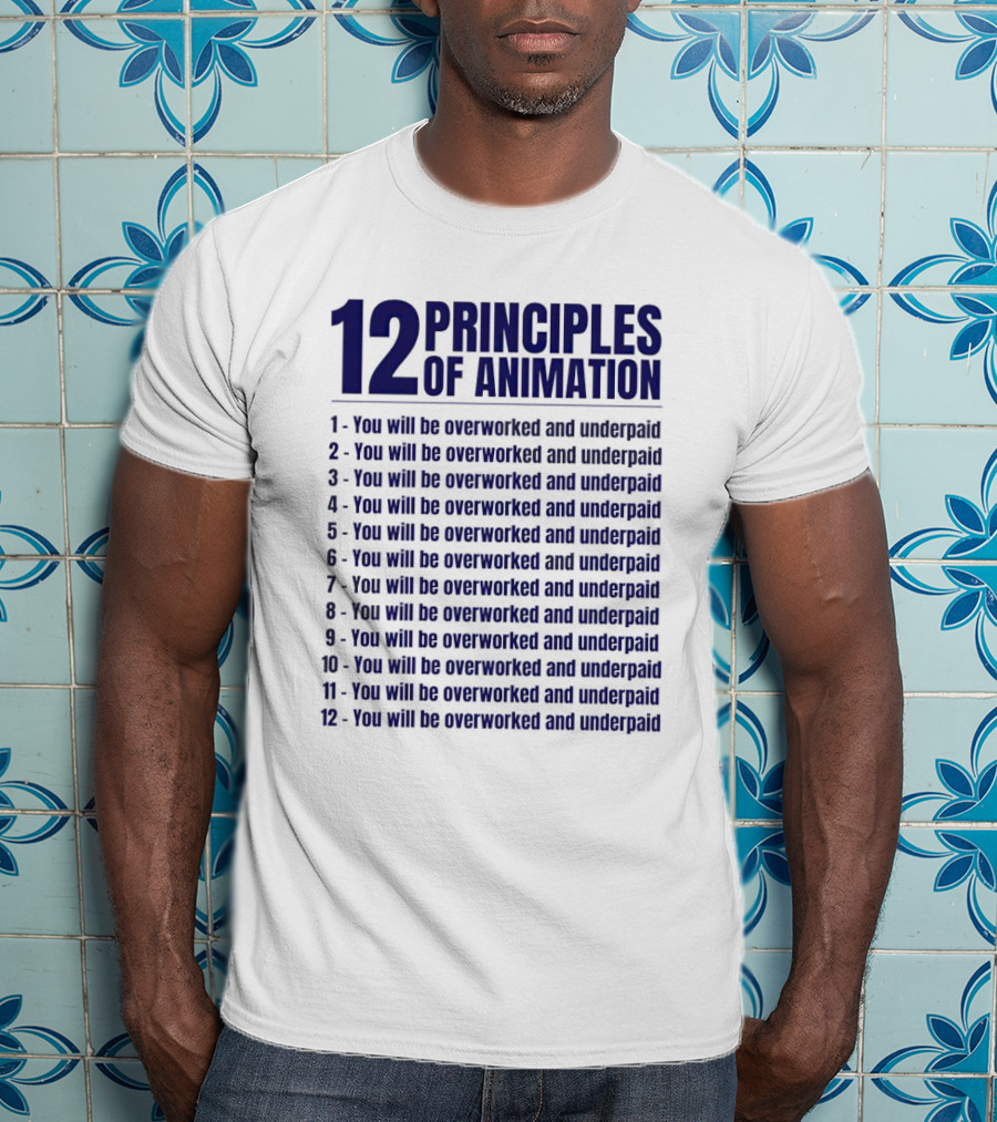 12 Principles Of Animation You Will Be Overworked And Underpaid T-Shirt