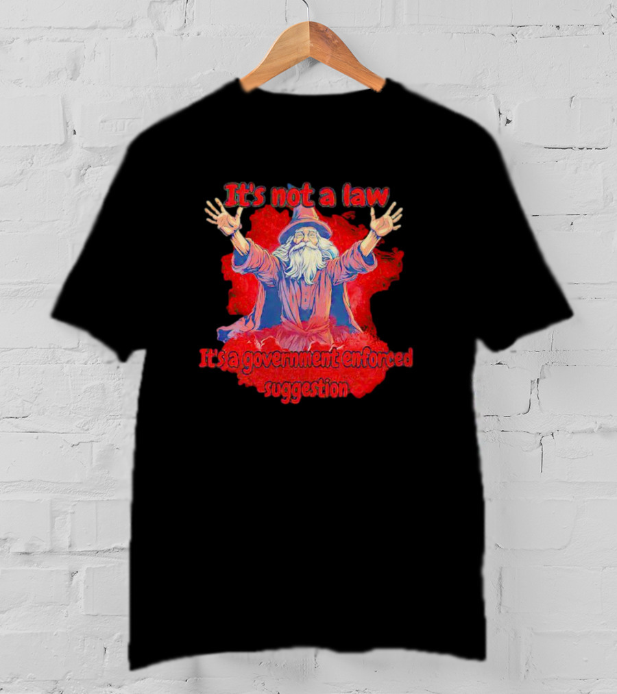 It's Not A Law It's A Government Enforced Suggestion Wizard T-Shirt