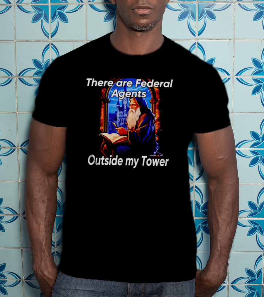 There Are Federal Agents Outside My Tower Wizard Painting T-Shirt