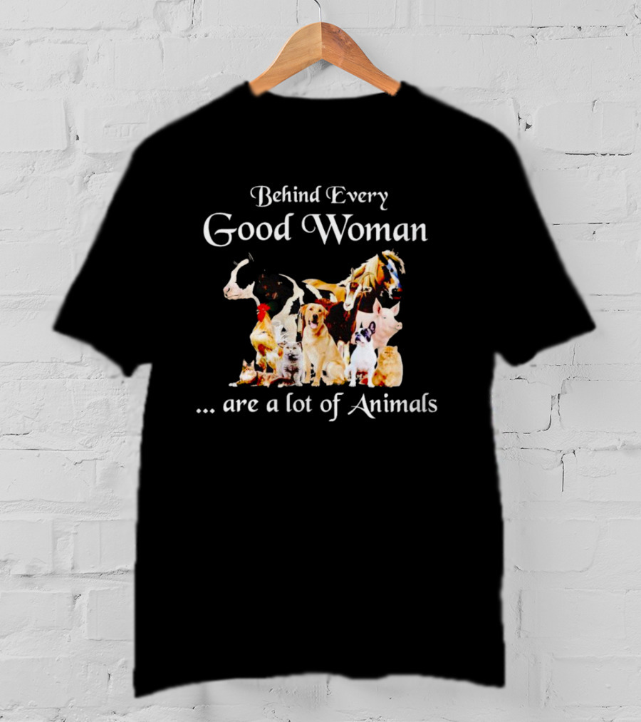 Behind Every Good Woman Are A Lot Of Animals Dogs Cats Horses T-Shirt
