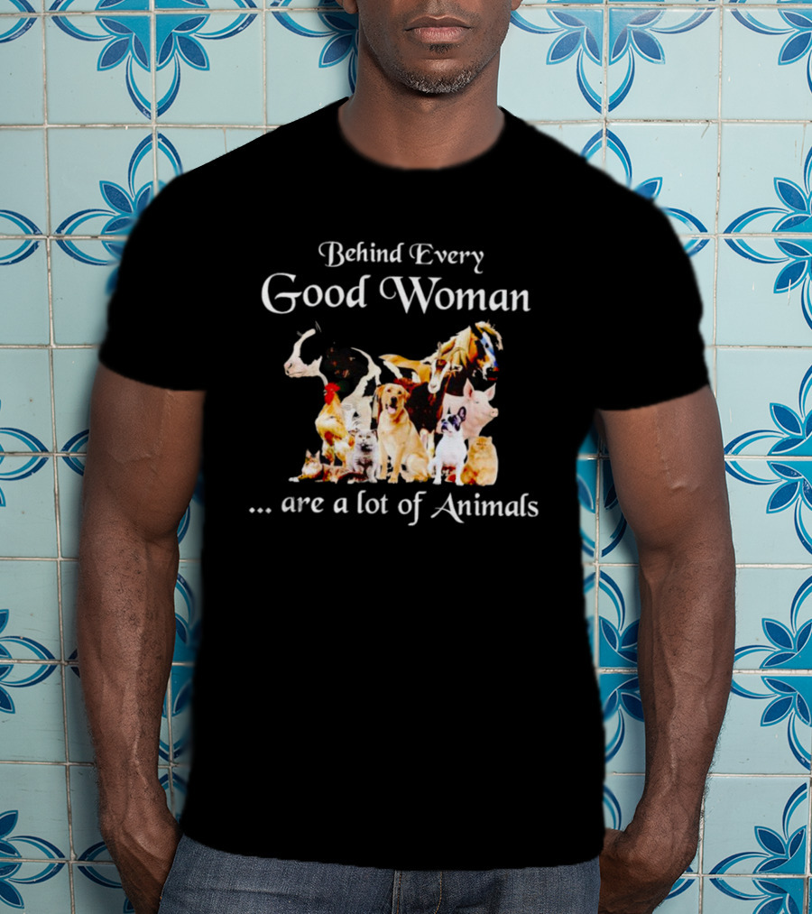 Behind Every Good Woman Are A Lot Of Animals Dogs Cats Horses T-Shirt