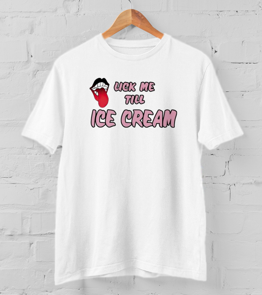 Lick Me Till Ice Cream Mouth T-Shirt