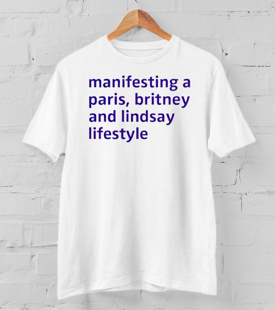 Manifesting A Paris, Britney And Lindsay Lifestyle T-Shirt