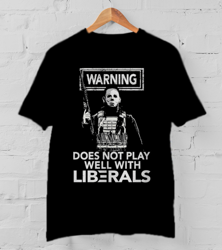 Michael Myers Warning Does Not Play Well With Liberals T-Shirt