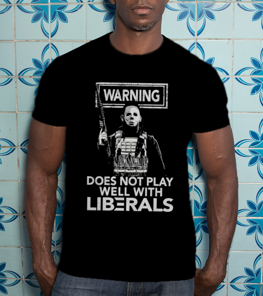 Michael Myers Warning Does Not Play Well With Liberals T-Shirt