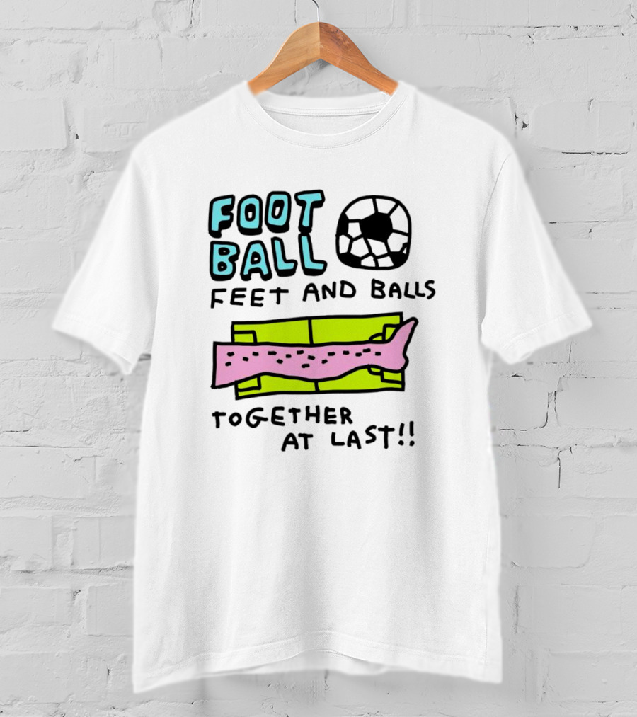 Foot Ball Feet And Balls Together At Last T-Shirt