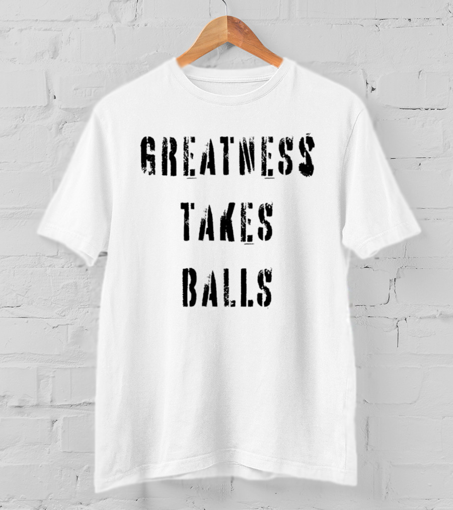 Greatness Takes Balls Motivational T-Shirt