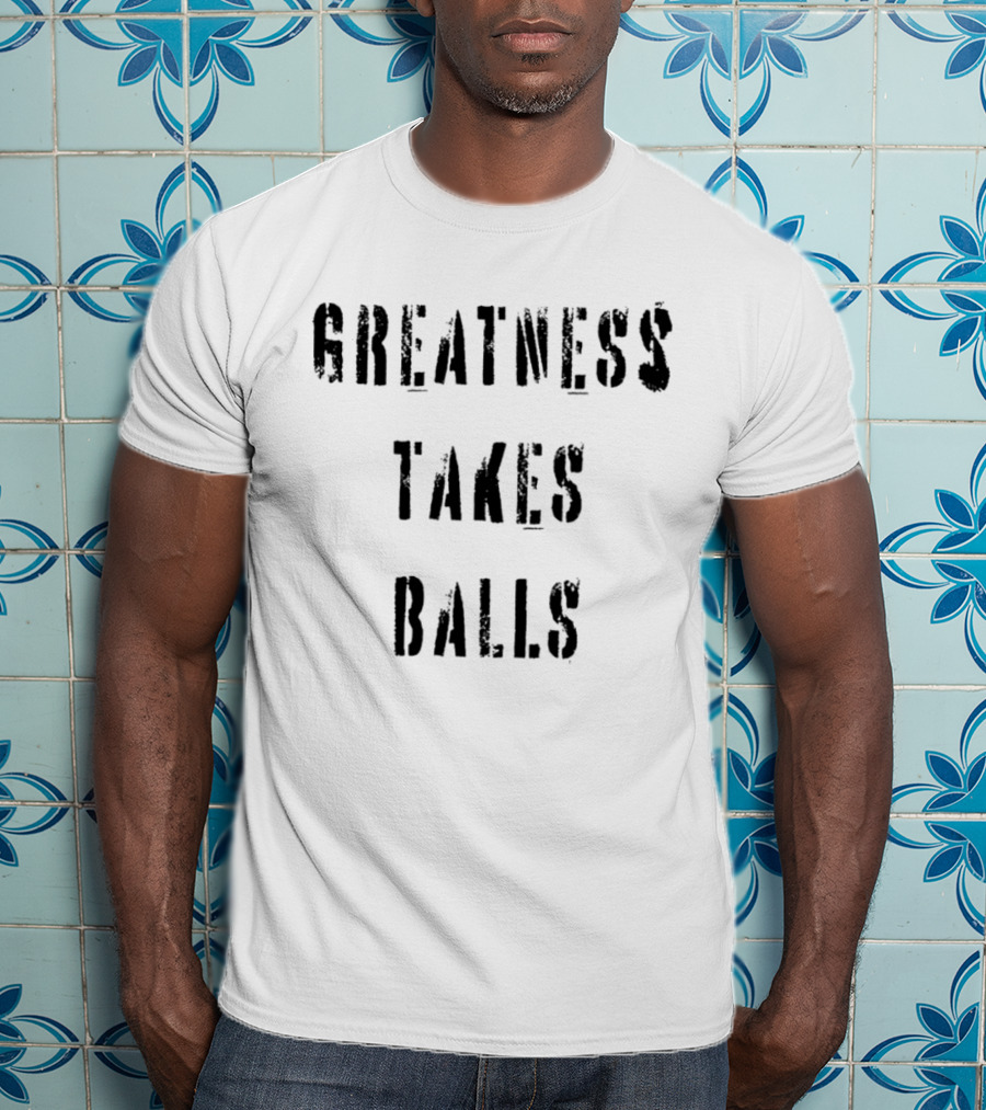 Greatness Takes Balls Motivational T-Shirt