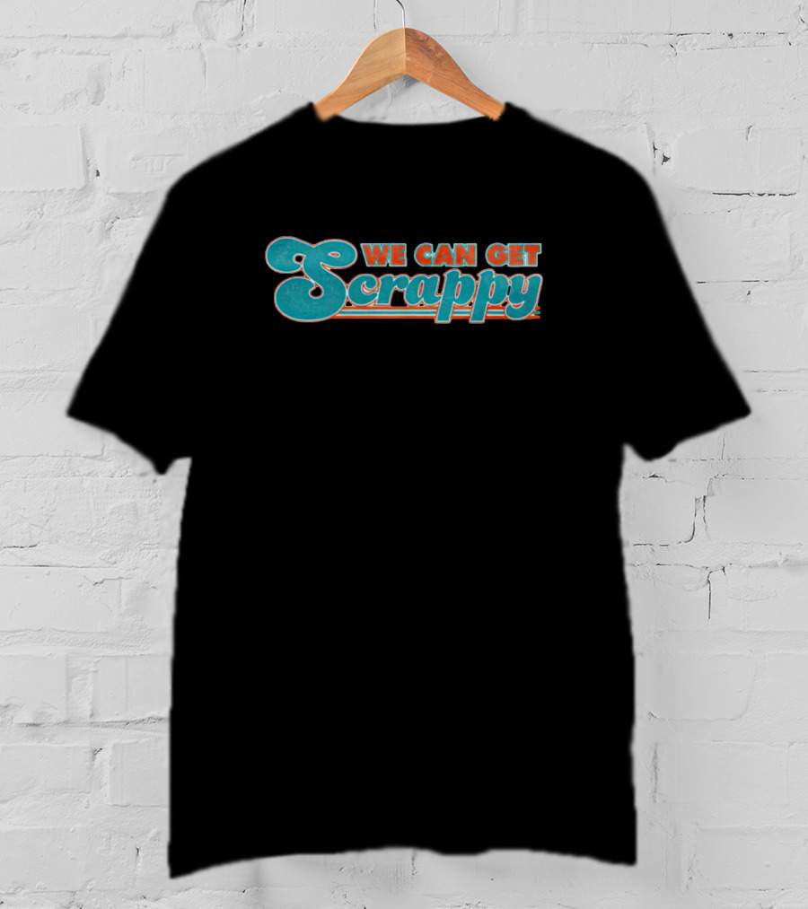 Miami Dolphins We Can Get Scrappy Team Spirit T-Shirt