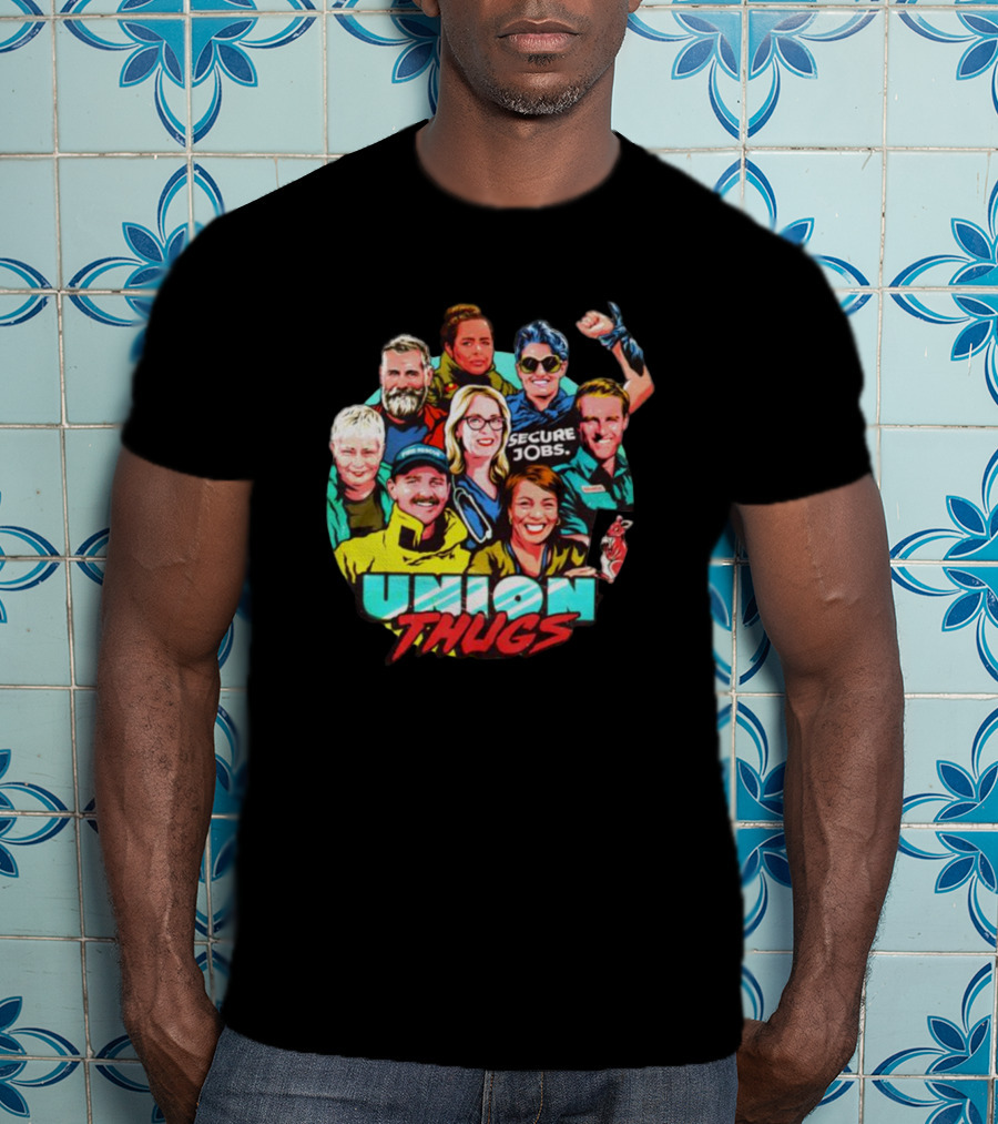 Union Thugs Secure Jobs T-Shirt