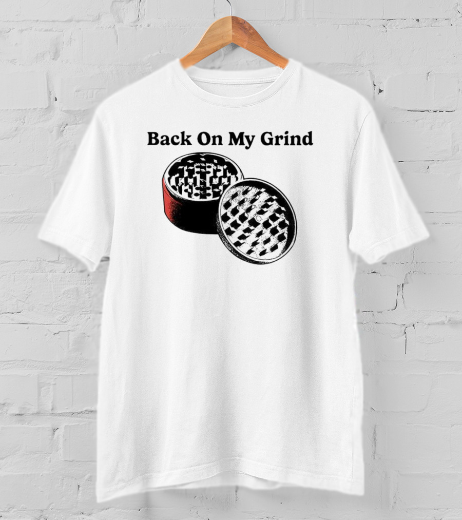 Back On My Grind Herb Grinder T-Shirt