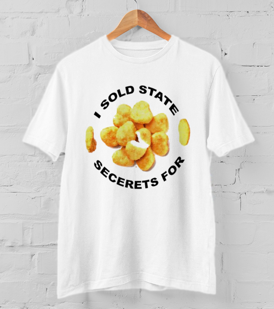 I Sold State Secrets For Chicken Nuggets T-Shirt