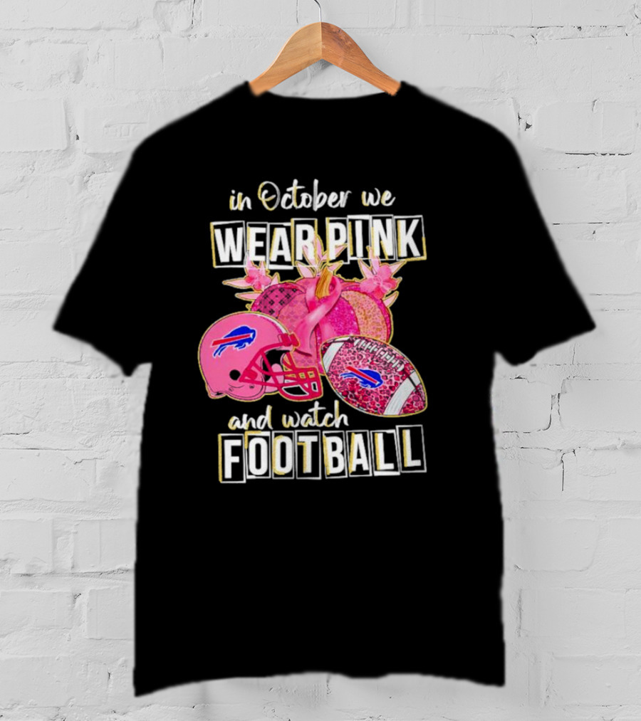 In October We Wear Pink And Watch Football Buffalo Bills T-Shirt