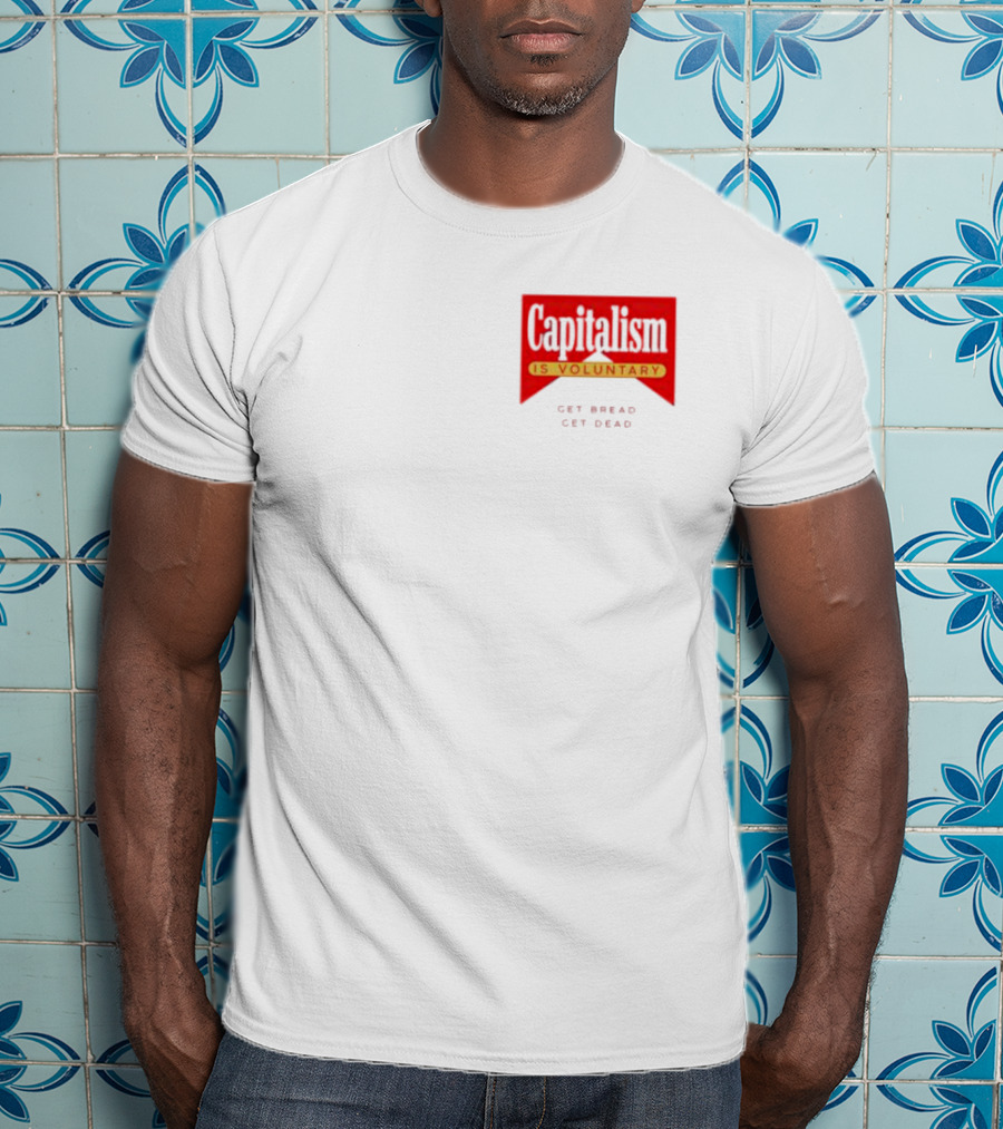 Capitalism Is Voluntary Get Bread Get Dead T-Shirt