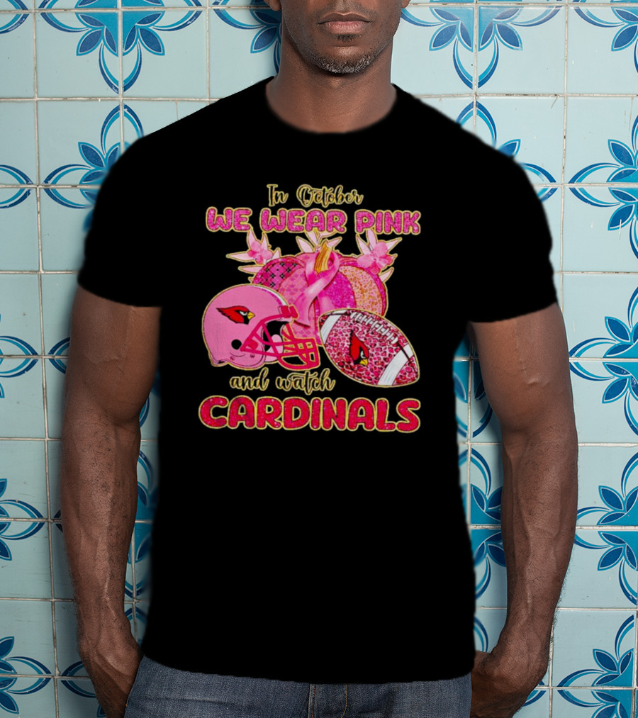 In October We Wear Pink And Watch Cardinals T-Shirt