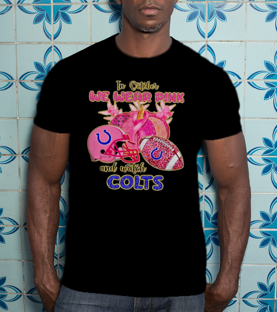 In October We Wear Pink And Watch Colts Indianapolis Football Breast Cancer Awareness T-Shirt