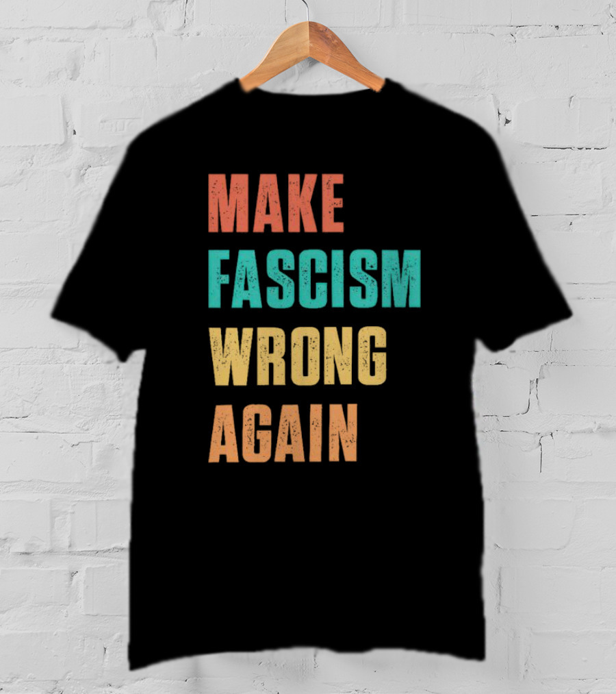 Make Fascism Wrong Again T-Shirt