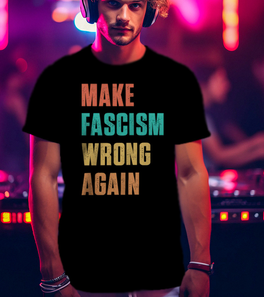 Make Fascism Wrong Again T-Shirt