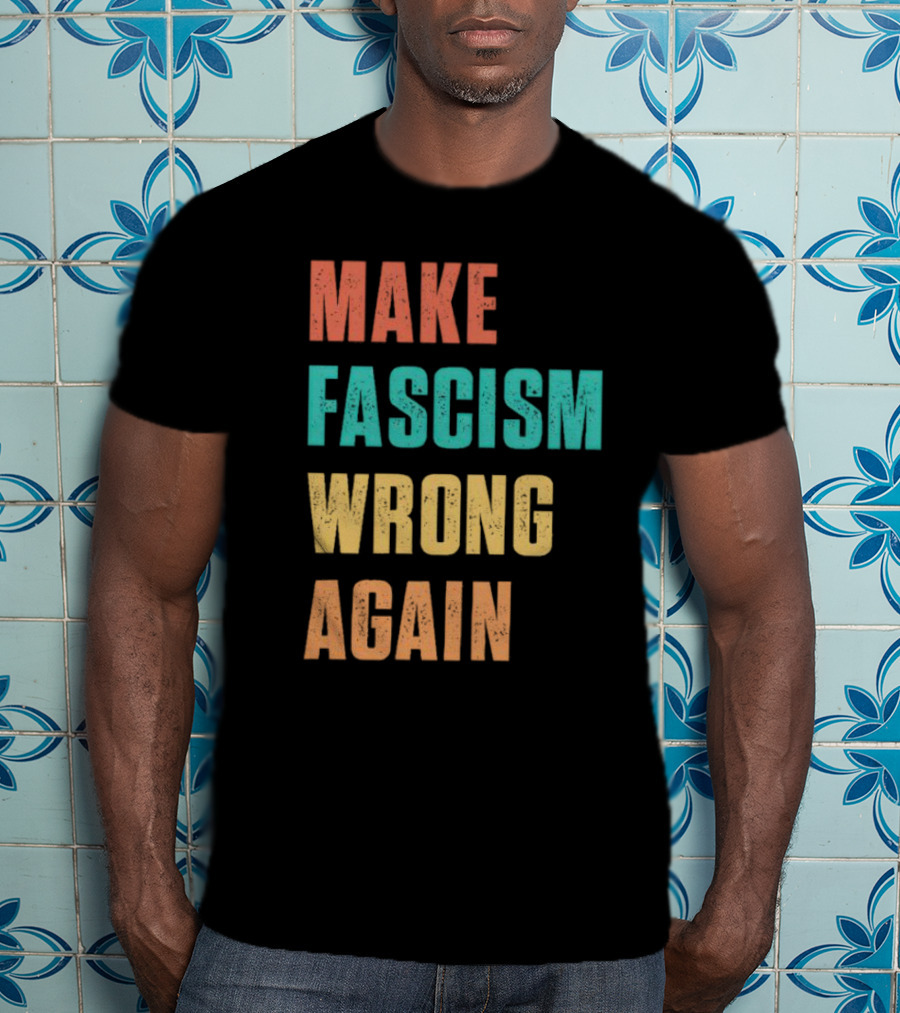 Make Fascism Wrong Again T-Shirt