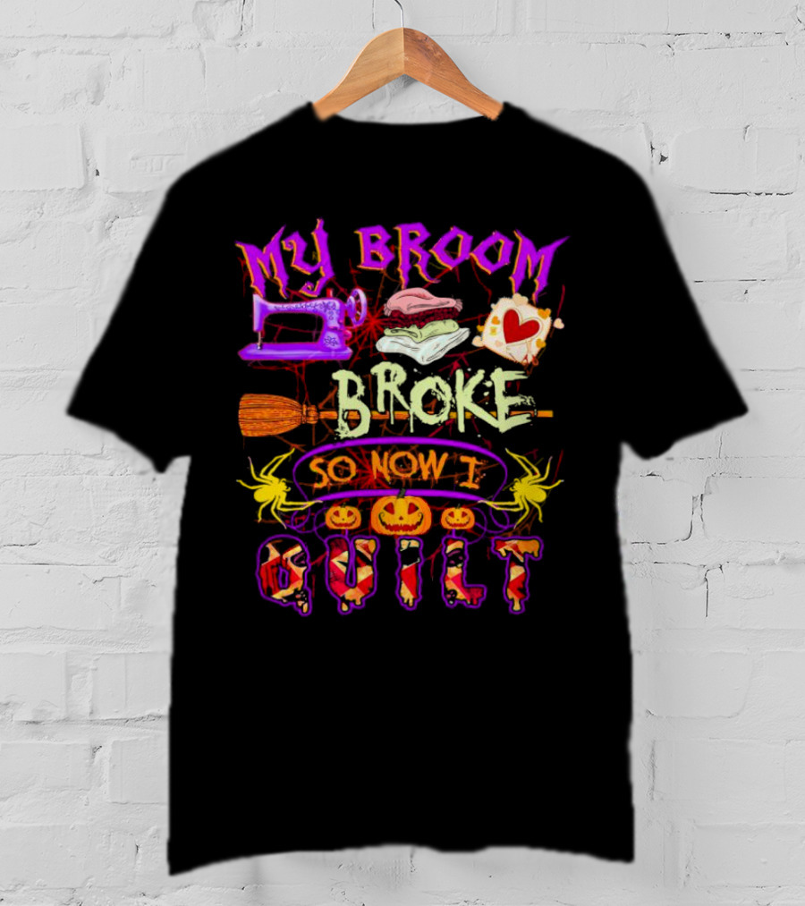 My Broom Broke So Now I Quilt Halloween Sewing Machine Pumpkins Spiders T-Shirt