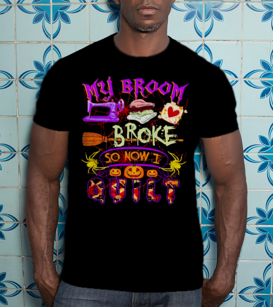 My Broom Broke So Now I Quilt Halloween Sewing Machine Pumpkins Spiders T-Shirt