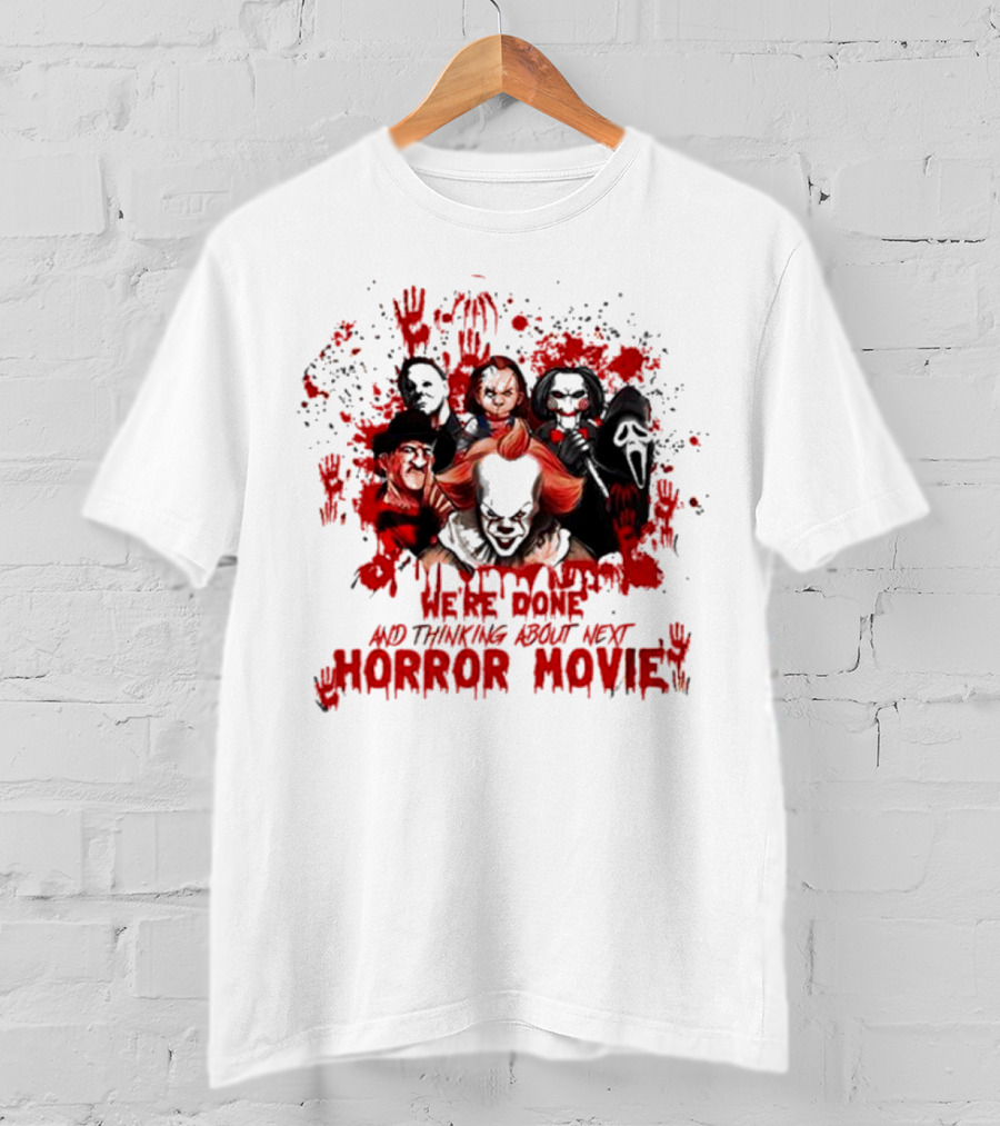 We’re Done And Thinking About Next Horror Movie With Iconic Slasher Villains T-Shirt