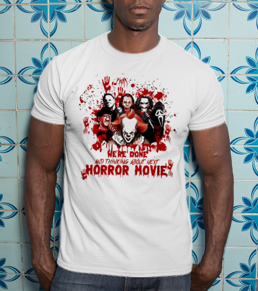 We’re Done And Thinking About Next Horror Movie With Iconic Slasher Villains T-Shirt