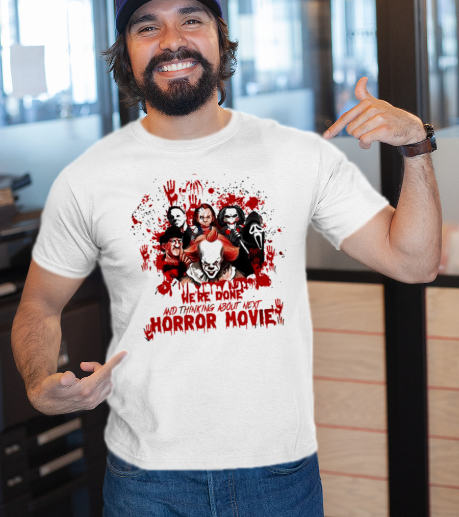 We’re Done And Thinking About Next Horror Movie With Iconic Slasher Villains T-Shirt