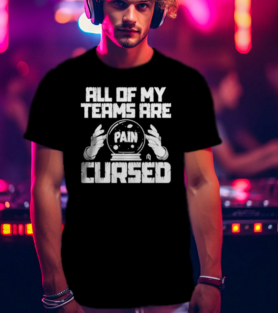 All Of My Teams Are Painfully Cursed With Crystal Ball T-Shirt