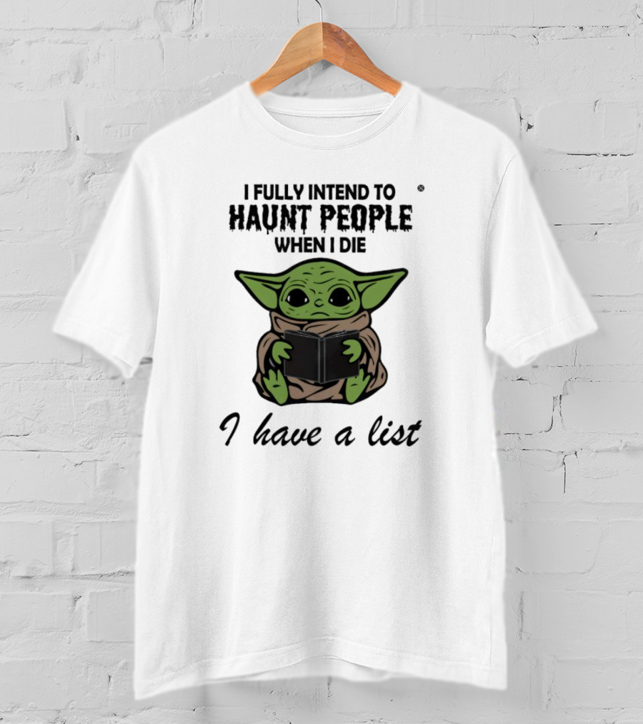 I Fully Intend To Haunt People When I Die Baby Yoda I Have A List T-Shirt