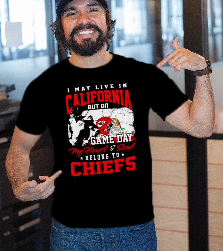 I May Live In California But On Game Day My Heart And Soul Belong To Chiefs Kansas City T-Shirt