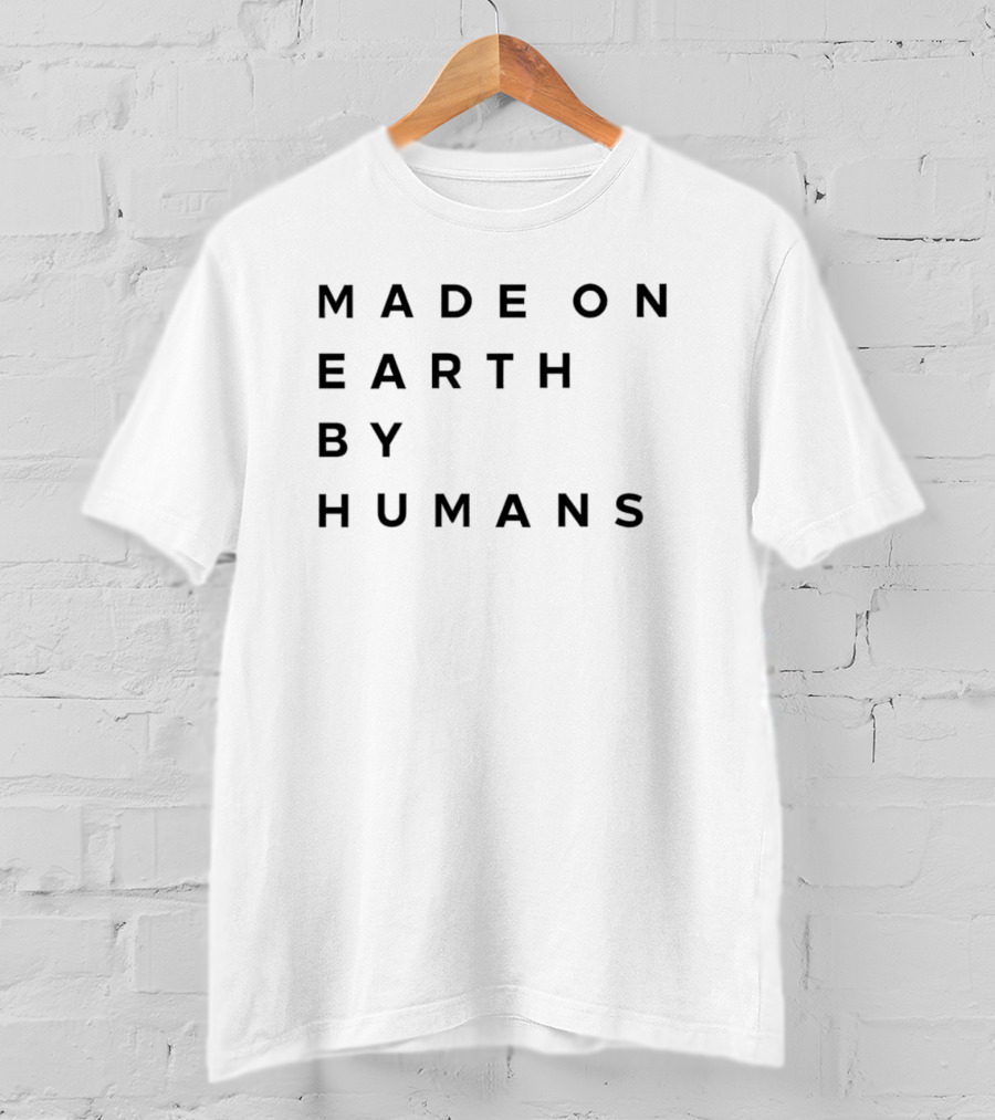 Made On Earth By Humans T-Shirt