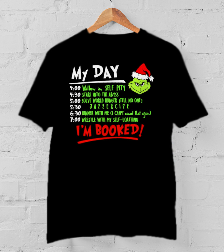 The Grinch My Day I'm Booked Schedule Wallow Self Pity Stare Abyss Solve World Hunger Jazzercise Dinner Wrestle Self-Loathing T-Shirt