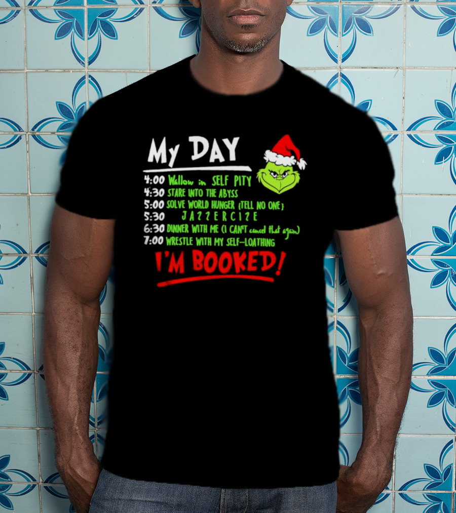 The Grinch My Day I'm Booked Schedule Wallow Self Pity Stare Abyss Solve World Hunger Jazzercise Dinner Wrestle Self-Loathing T-Shirt