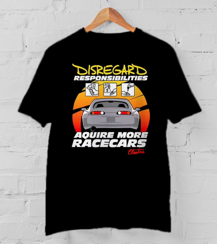 Disregard Responsibilities Aquire More Racecars Cleetus T-Shirt