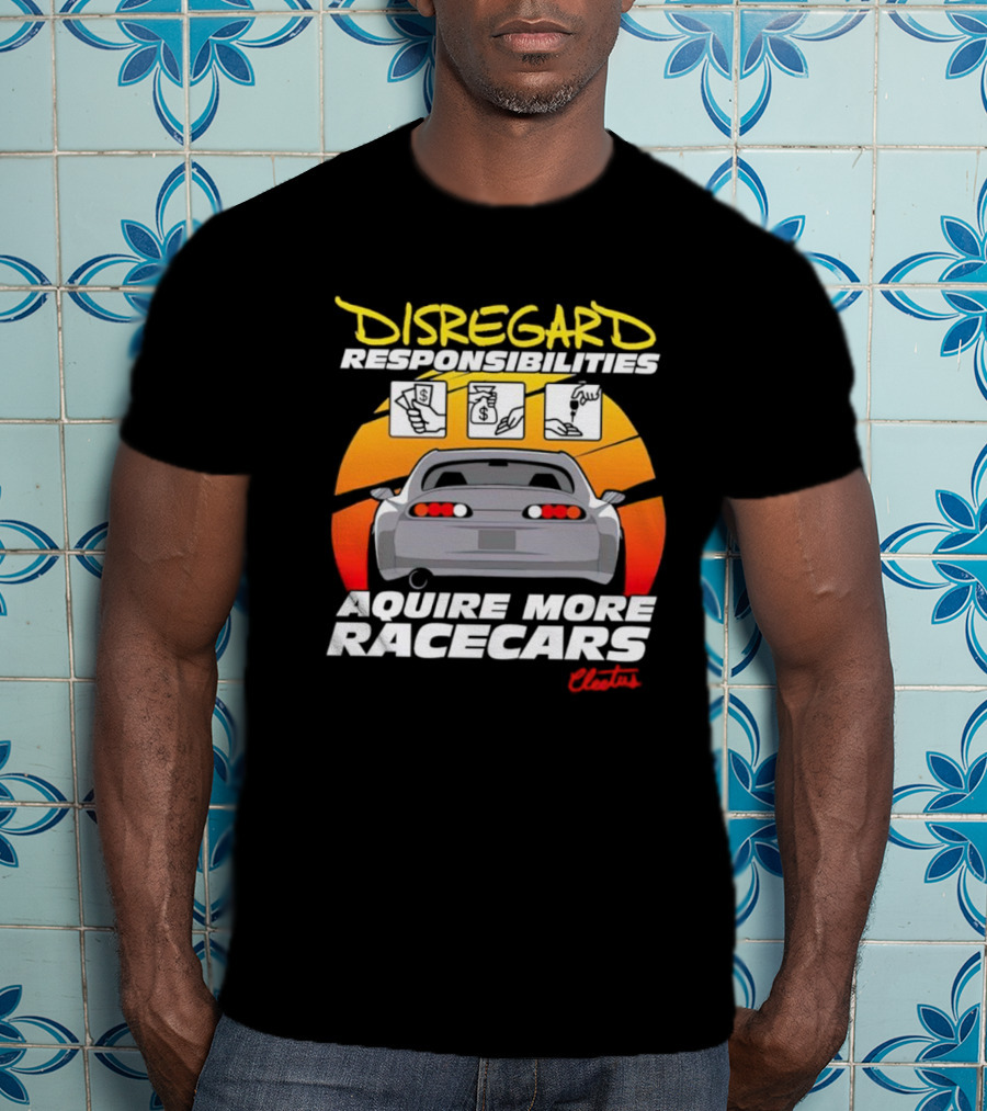 Disregard Responsibilities Aquire More Racecars Cleetus T-Shirt
