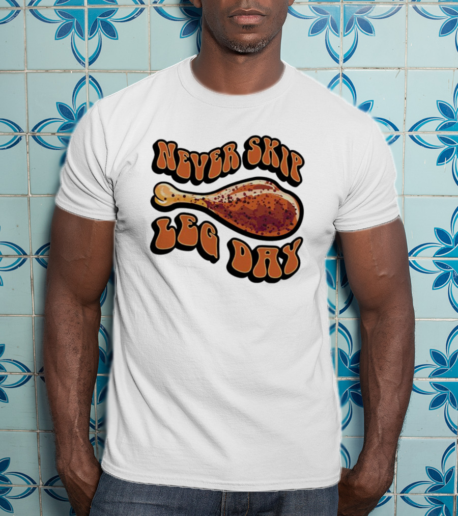 Never Skip Leg Day Chicken Drumstick Humor T-Shirt