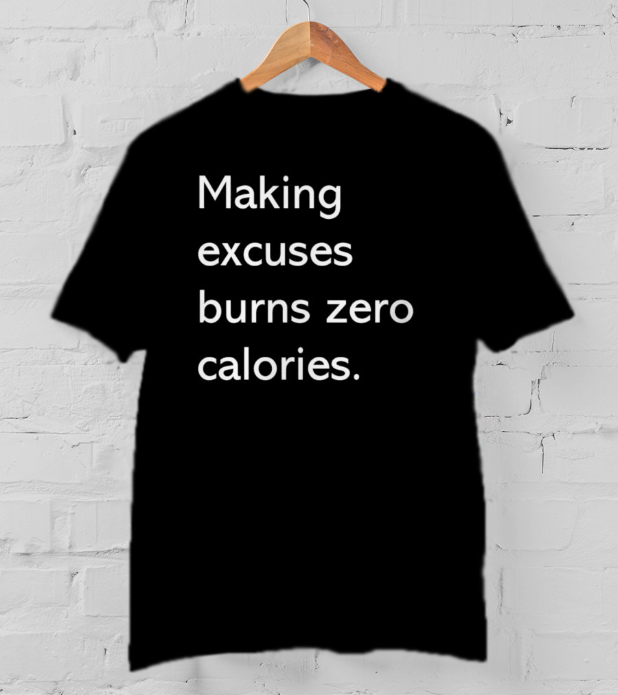 Making Excuses Burns Zero Calories Motivational Fitness T-Shirt