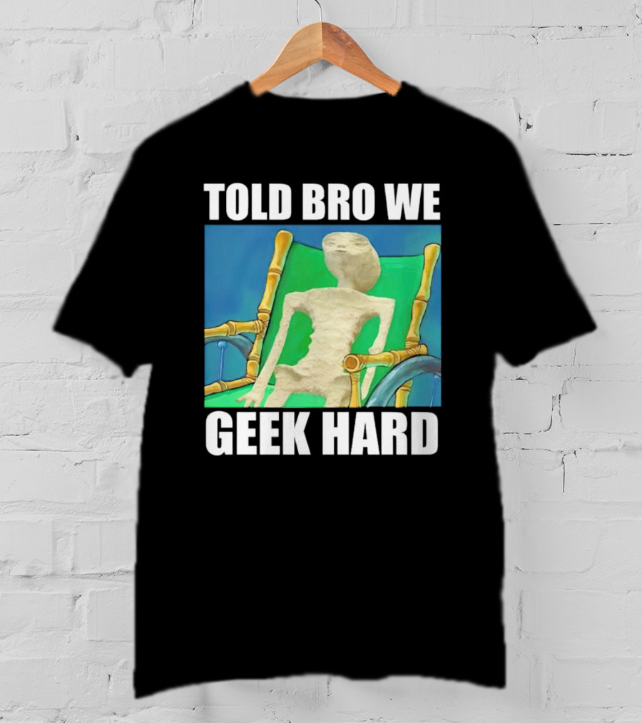 Told Bro We Geek Hard Alien Chair Relaxation T-Shirt