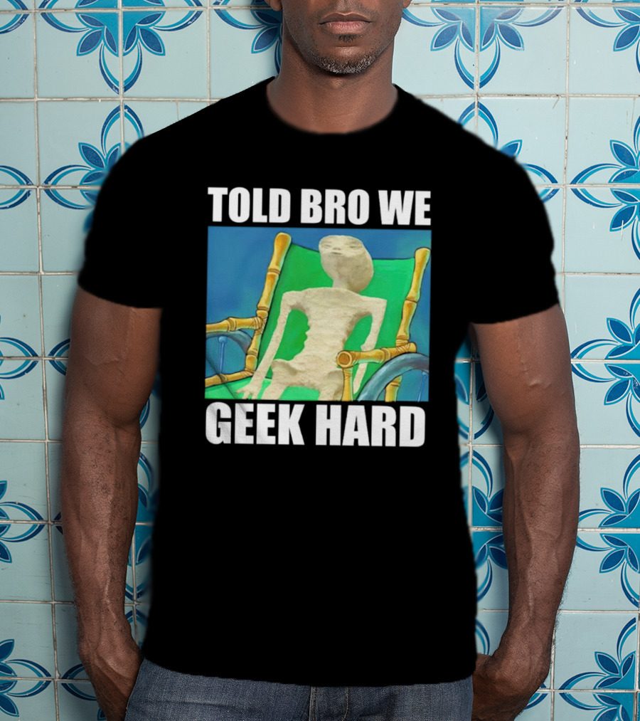 Told Bro We Geek Hard Alien Chair Relaxation T-Shirt