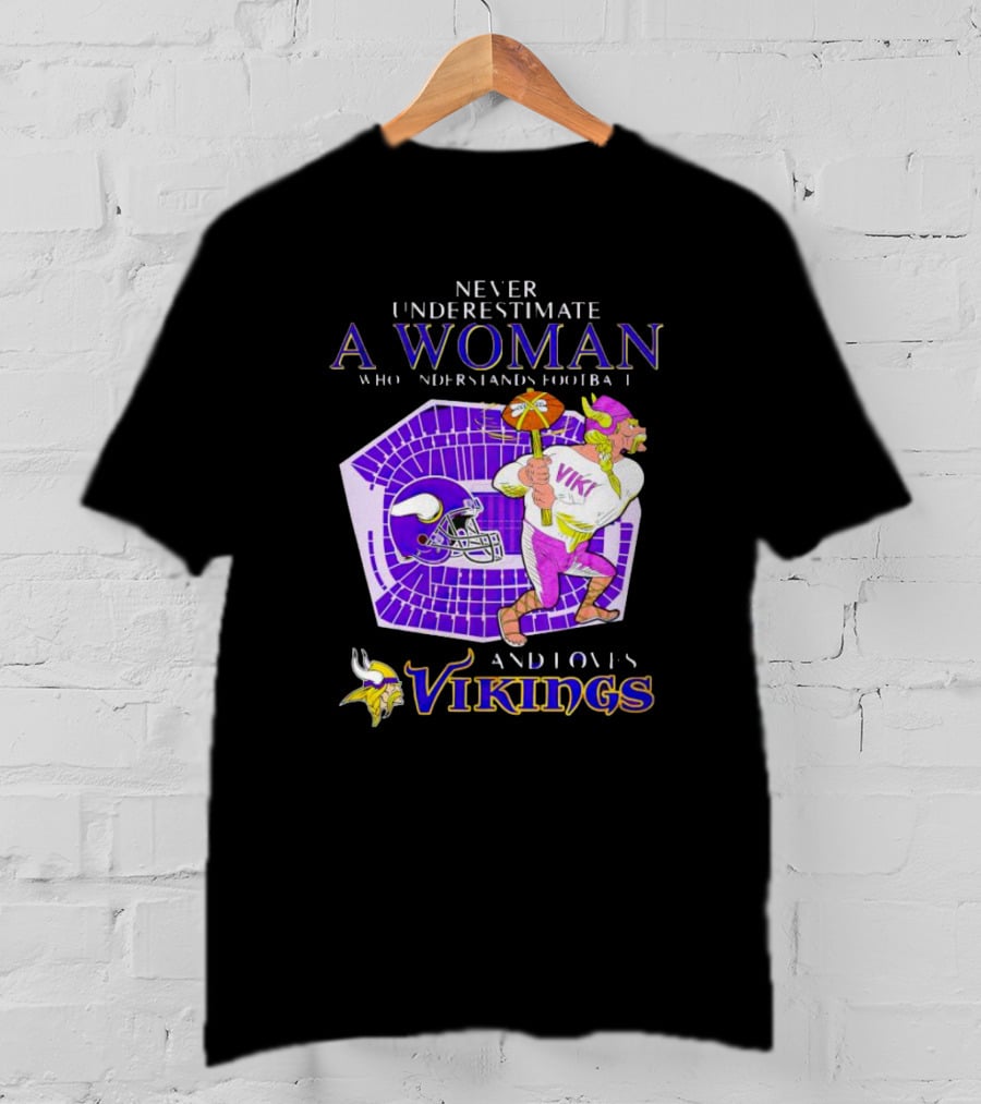 Never Underestimate A Woman Who Understands Football And Loves Minnesota Vikings Vikings T-Shirt