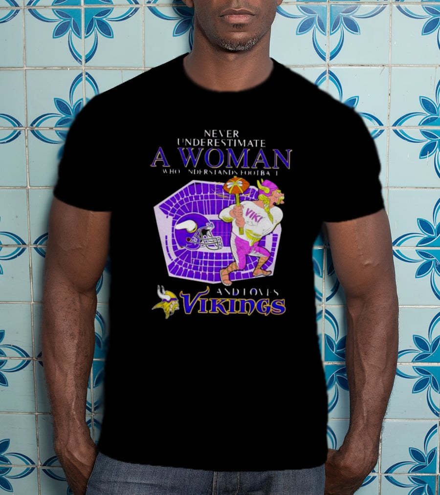 Never Underestimate A Woman Who Understands Football And Loves Minnesota Vikings Vikings T-Shirt
