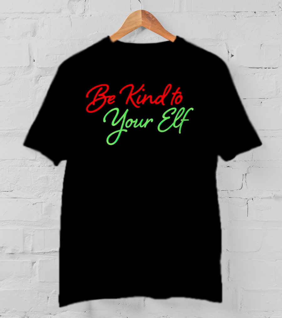 Be Kind To Your Elf Holiday Message T-Shirt