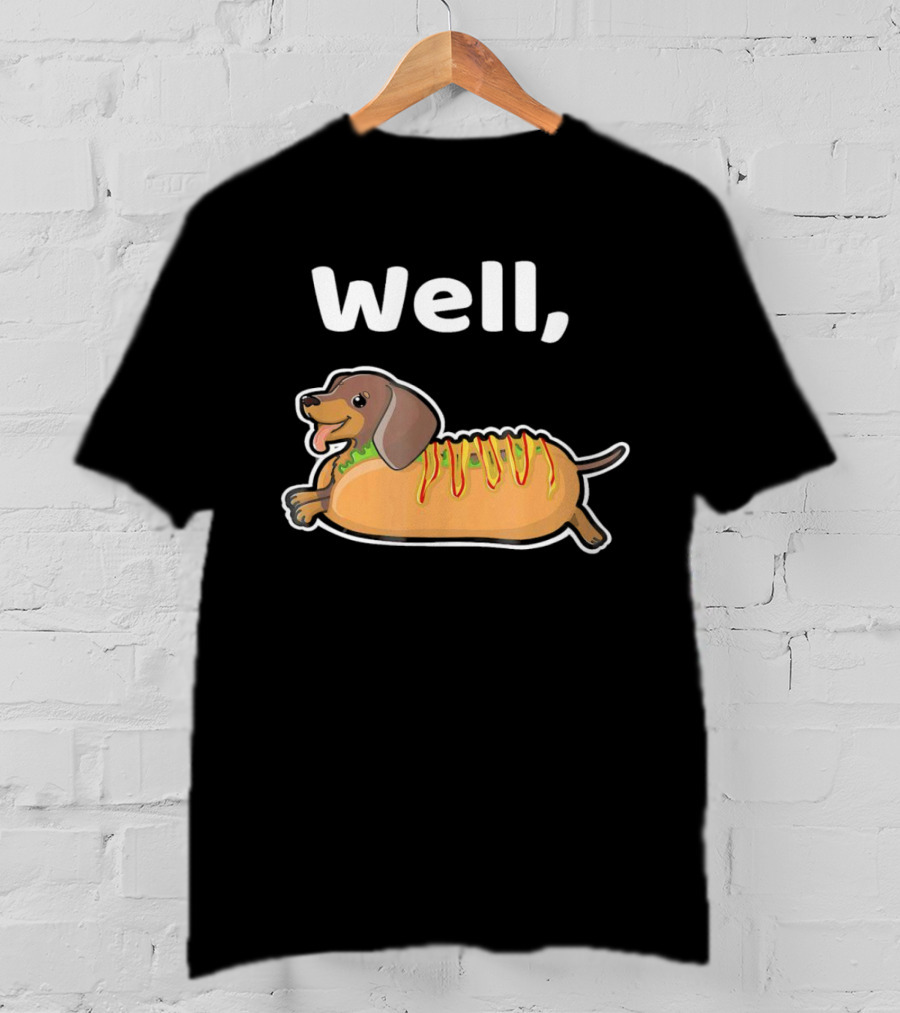 Well Hot Dog Dachshund T-Shirt