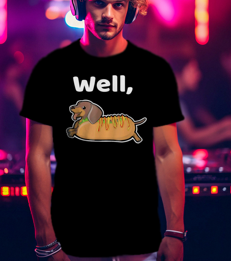 Well Hot Dog Dachshund T-Shirt